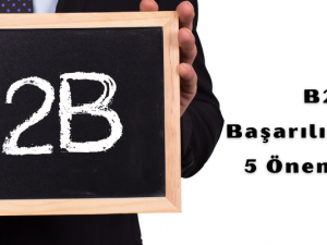 B2B’de Başarılı Olmak İçin 5 Önemli Strateji
